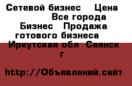 “Сетевой бизнес“ › Цена ­ 6 000 - Все города Бизнес » Продажа готового бизнеса   . Иркутская обл.,Саянск г.